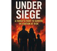 Under Siege A Family’s Fight to Survive in a Nation at Risk: A Powerful Survival Story Of Crisis, Courage and Human Resilience Underr Conflict and Oppression