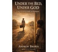 UNDER THE BED, UNDER GOD: A Story of Survival, Faith, and Redemption