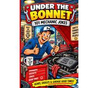 Under the Bonnet: 101 Mechanic Jokes: Spanners, Spark Plugs & Good Times in the Garage! (The Ultimate Joke Collection!)