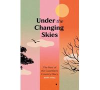 Under the Changing Skies: The Best of the Guardian's Country Diary, 2018-2024