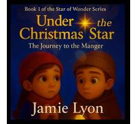 Under the Christmas Star: The Journey to the Manger-2025: Book 1 of the Star of Wonder Series: 2