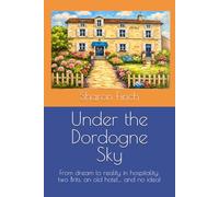 Under the Dordogne Sky: From dream to reality in hospitality: two Brits, an old hotel… and no idea!