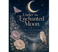 Under the Enchanted Moon: An Ethereal Adult Coloring Book