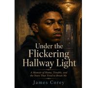 Under the Flickering Hallway Light: A Memoir of Home, Trouble, and the Years That Tried to Break Me
