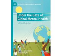 Under the Gaze of Global Mental Health: A Critical Reflection (The Politics of Mental Health and Illness)