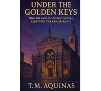 Under the Golden Keys: How the Basilica of Sant'Andrea Redefined the Renaissance (Pilgrimage to the Sacred: Italy's Holy Shrines)