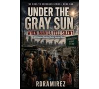 UNDER THE GRAY SUN: When Manila Fell Silent: The Road to Sorsogon Series, Book One: A Philippine Nuclear Winter Survival Novel