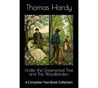 Under the Greenwood Tree and The Woodlanders: A Complete Two-Book Collection