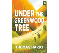 Under the Greenwood Tree: The Mellstock Quire, an 1872 Tale of Rural England, Village Life, and Gentle Romance