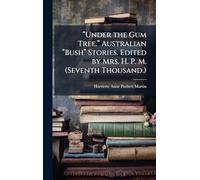 “Under the Gum Tree.” Australian “Bush” Stories. Edited by Mrs. H. P. M. (Seventh Thousand.)
