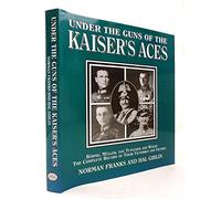 Under the Guns of the Kaiser's Aces: Bohme, Muller, Von Tutscher and Wolff - The Complete Record of Their Victories and Victims