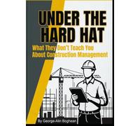 Under the Hard Hat: What They Don’t Teach You About Construction Management
