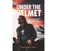 Under the Helmet: Making sense of life, mental health, and masculinity with the twist of a throttle.