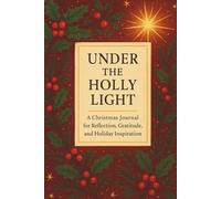 Under the Holly Light: A Christmas Journal for Reflection, Gratitude, and Holiday Inspiration | Lined Notebook for Winter Writing and Daily Reflections