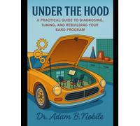 Under the Hood: A Practical Guide to Diagnosing, Tuning, and Rebuilding Your Band Program