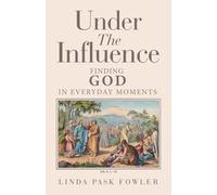 Under The Influence: Finding God In Everyday Moments