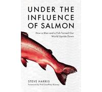 Under the Influence of Salmon: How a man and a fish turned the world upside down