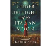 Under the Light of the Italian Moon: Inspired by a true story of love and women’s resilience during the rise of fascism and World War II