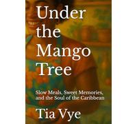 Under the Mango Tree: Slow Meals, Sweet Memories, and the Soul of the Caribbean (The Mango Tree Chronicles)
