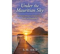 Under The Mauritian Sky: A Travel Memoir Of Island Life, Food and Hospitality