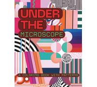 Under the Microscope: A coloring book with patterns 50 coloring pages by DianaDellia (Traveling Coloring Books)