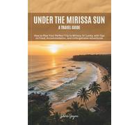 Under the Mirissa Sun: A Travel Guide: How to Plan Your Perfect Trip to Mirissa, Sri Lanka, with Tips on Food, Accommodation, and Unforgettable Adventures