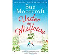Under the Mistletoe: A heartwarming feel-good Christmas romance to escape with from The Sunday Times Fiction Bestseller