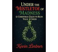 Under the Mistletoe of Madness:12Christmas Tales to Ruin Your Cheer