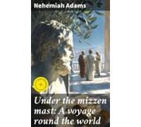 Under The Mizzen Mast: A Voyage Round The World (ebook)