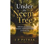 Under the Neem Tree: Reflections on Leadership, Humanity, and the Quiet Wisdom of Everyday Life: 14 (Rise and Thrive)