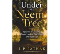 Under the Neem Tree: Reflections on Leadership, Humanity, and the Quiet Wisdom of Everyday Life (Rise and Thrive)