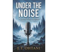 Under the Noise: The Frequency of Lies. A Psychological Thriller of Memory and Betrayal