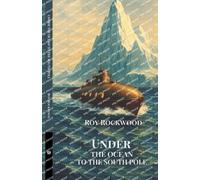 Under The Ocean To The South PoleOr The Strange Cruise of the Submarine Wonder (Edition1)