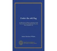 Under the old flag (v. 1): recollections of military operations in the War for the Union, the Spanish War, the Boxer Rebellion, etc