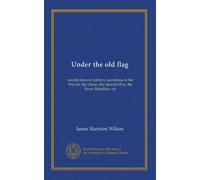 Under the old flag (v. 2): recollections of military operations in the War for the Union, the Spanish War, the Boxer Rebellion, etc