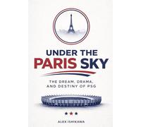 Under the Paris Sky: The Dream, Drama, and Destiny of PSG: 8 (Football Clubs History)