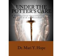 Under the Potter's Care: A Supernatural Consultation in the Word of god on Wounded Spirits: Volume 1