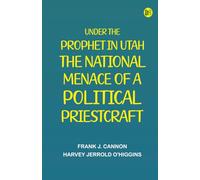Under the Prophet in Utah the National Menace of a Political Priestcraft