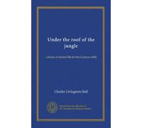 Under the roof of the jungle: a book of animal life in the Guiana wilds