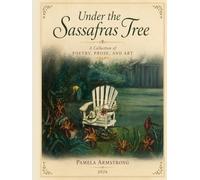 Under the Sassafras Tree: A Collection of Poetry, Prose, and Art