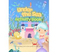 Under The Sea Activity Book For Kids Ages 4-8: Coloring,Mazes,Dot-to-Dot and more for kids