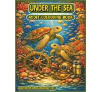 UNDER THE SEA ADULT COLOURING BOOK: Mystical Ocean Worlds of Beauty, Ruins & Lost Pirates” (Legends Beneath & Beyond”)