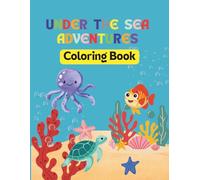 Under The Sea Adventures Coloring Book.: Cute and Easy Ocean Animals Coloring Book for Kids Ages 3-6, Educational Coloring Book for Little Artists. ... and Explore the Amazing World of Marine Life