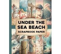 Under The Sea Beach Scrapbook Paper: Ocean & Beach Themed Scrapbook Papers for Junk Journals, Card Making, Collage and Crafting