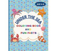 UNDER THE SEA COLORING BOOK AND FUN FACTS FOR KIDS: EDUCATIONAL COLORING PAGES WITH FUN FACTS FOR CHILDERN AGES 4 - 8