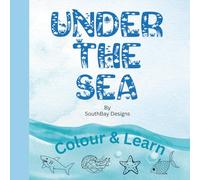 Under The Sea Colour & Learn: Educational colouring book with under the sea images to colour and interesting facts about each image, ages 5+..