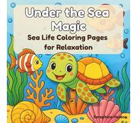 Under the Sea Magic: Sea Life Coloring Pages for Relaxation: 50 Ocean and Sea Animals Coloring Scenes in Fantasy Underwater Worlds