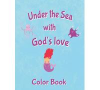 Under the Sea with God's Love Color Book: Christian Mermaid Coloring Book for Girls with Ocean Animals, Bible Encouragement, and Creative Drawing ... Great for Creativity, Holidays and Vacations