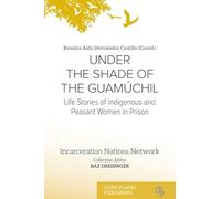 Under the Shade of the Guamúchil: Life Stories of Indigenous and Peasant Women in Prison (Incarceration Nations Network)