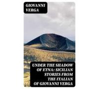 Under The Shadow Of Etna: Sicilian Stories From The Italian Of Giovann